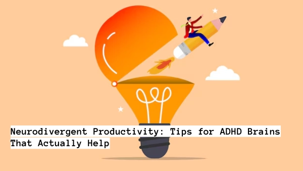 Neurodivergent Productivity: Tips for ADHD Brains That Actually Help