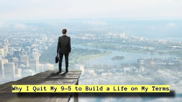 Why I Quit My 9–5 to Build a Life on My Terms